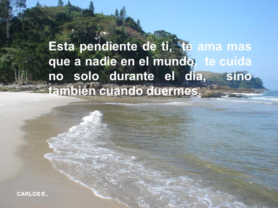 Esta pendiente de ti, te ama mas que a nadie en el mundo, te cuida no solo durante el día, sino también cuando duermes.