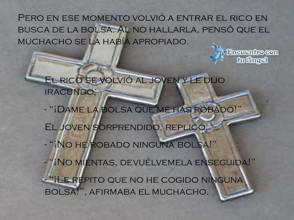 Pero en ese momento volvió a entrar el rico en busca de la bolsa