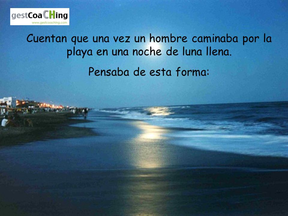 Cuentan que una vez un hombre caminaba por la playa en una noche de luna llena.