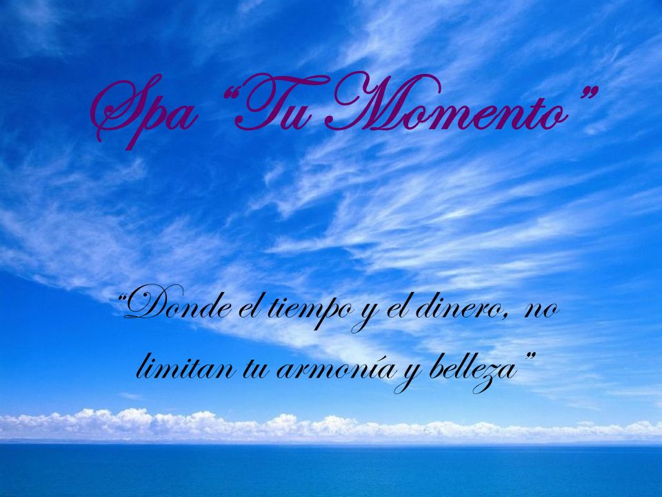 Donde el tiempo y el dinero, no limitan tu armonía y belleza