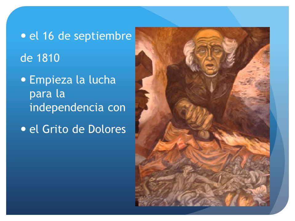 el 16 de septiembre de 1810 Empieza la lucha para la independencia con el Grito de Dolores