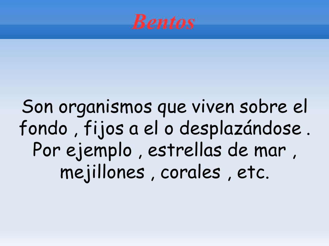 Bentos Son organismos que viven sobre el fondo , fijos a el o desplazándose .