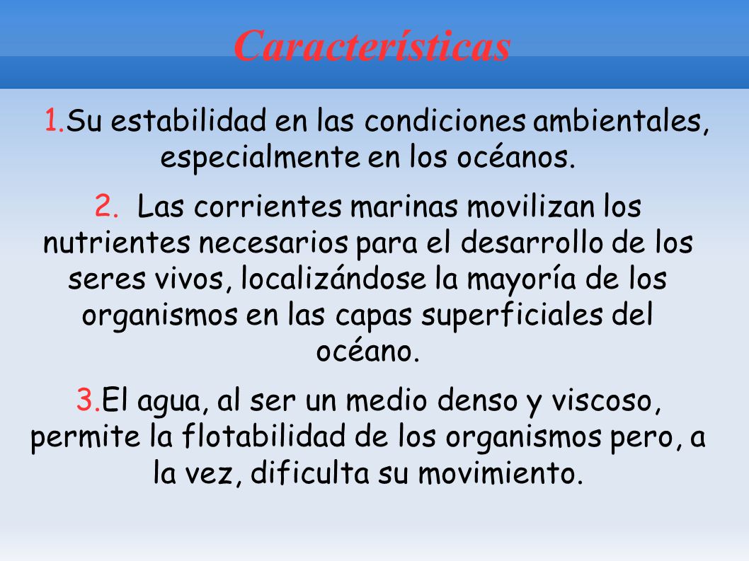Características 1.Su estabilidad en las condiciones ambientales, especialmente en los océanos.