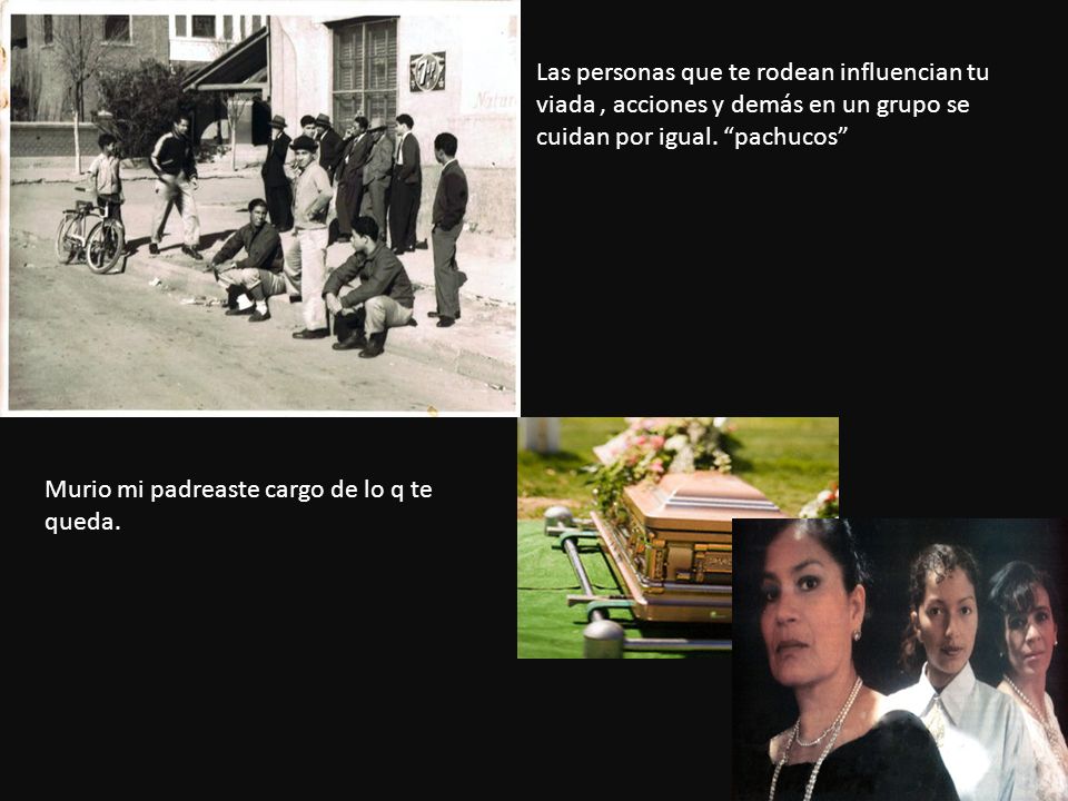 Las personas que te rodean influencian tu viada , acciones y demás en un grupo se cuidan por igual. pachucos