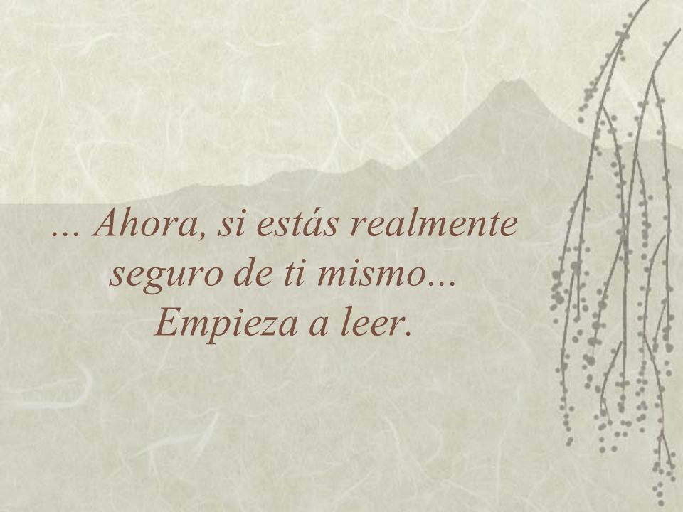 ... Ahora, si estás realmente seguro de ti mismo... Empieza a leer.