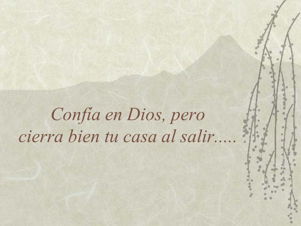 Confía en Dios, pero cierra bien tu casa al salir.....