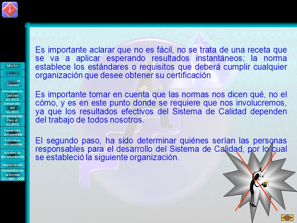 Es importante aclarar que no es fácil, no se trata de una receta que se va a aplicar esperando resultados instantáneos; la norma establece los estándares o requisitos que deberá cumplir cualquier organización que desee obtener su certificación