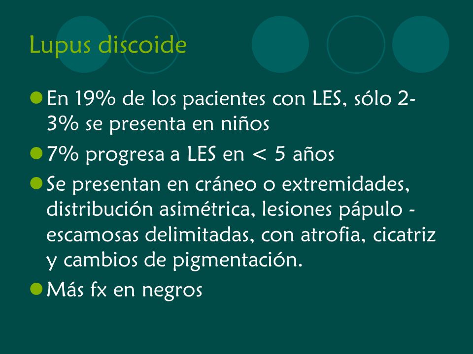 Lupus discoide En 19% de los pacientes con LES, sólo 2-3% se presenta en niños. 7% progresa a LES en < 5 años.