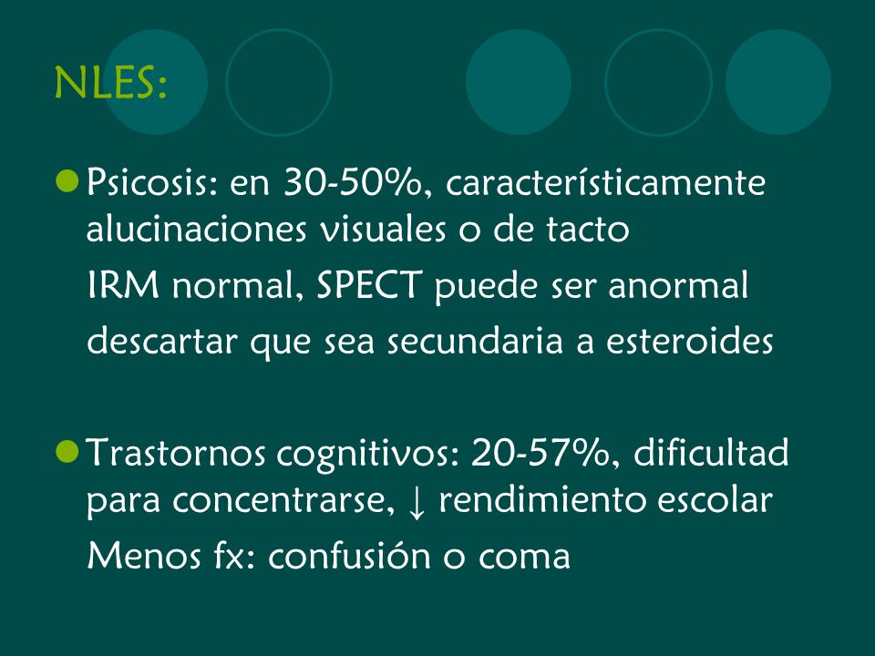 NLES: Psicosis: en 30-50%, característicamente alucinaciones visuales o de tacto. IRM normal, SPECT puede ser anormal.