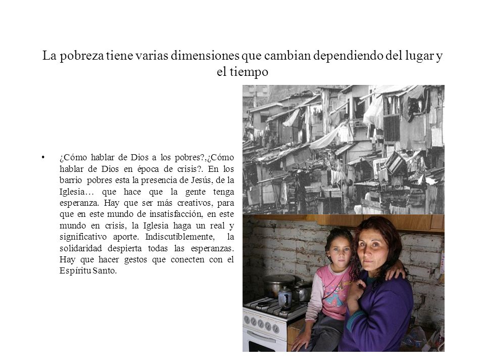 La pobreza tiene varias dimensiones que cambian dependiendo del lugar y el tiempo