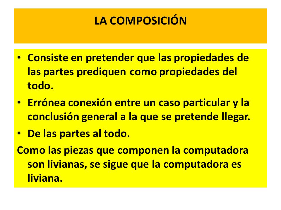 LA COMPOSICIÓN Consiste en pretender que las propiedades de las partes prediquen como propiedades del todo.