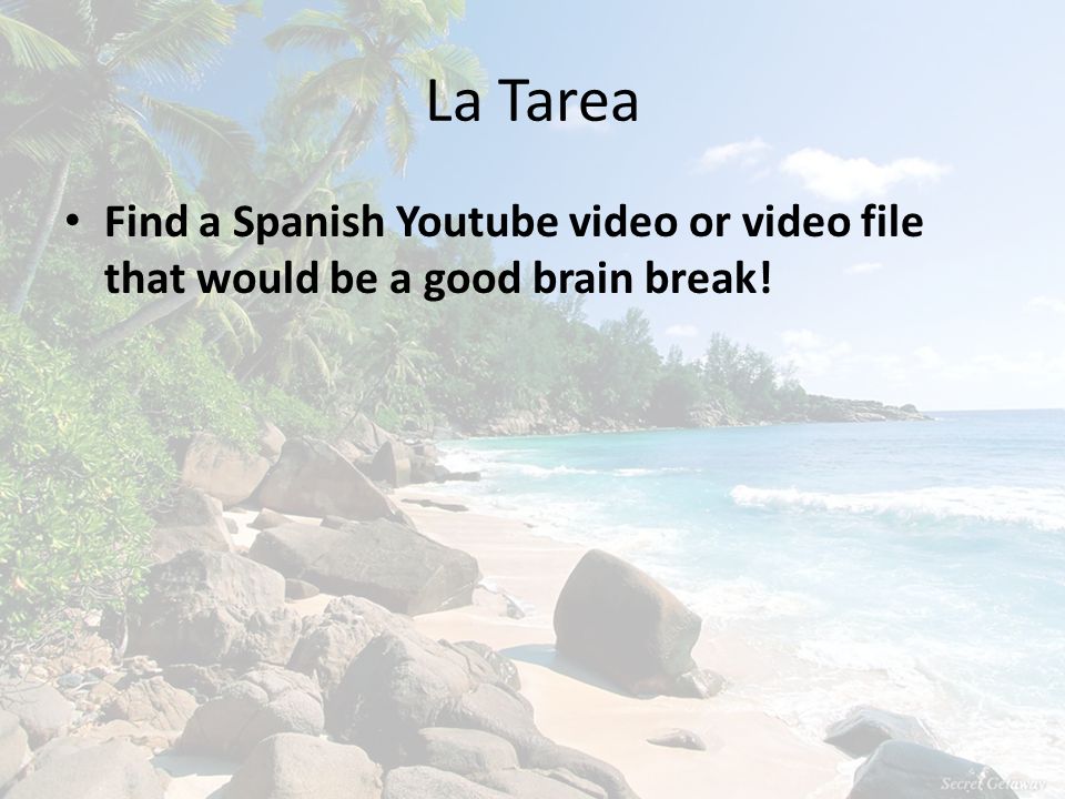 La Tarea Find a Spanish Youtube video or video file that would be a good brain break!