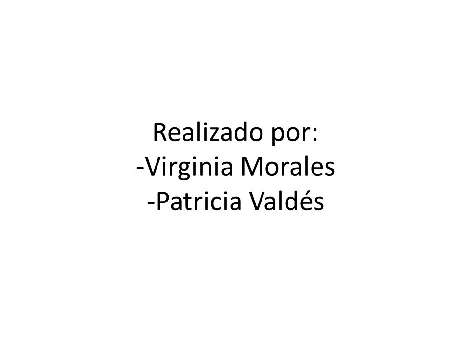 Realizado por: -Virginia Morales -Patricia Valdés