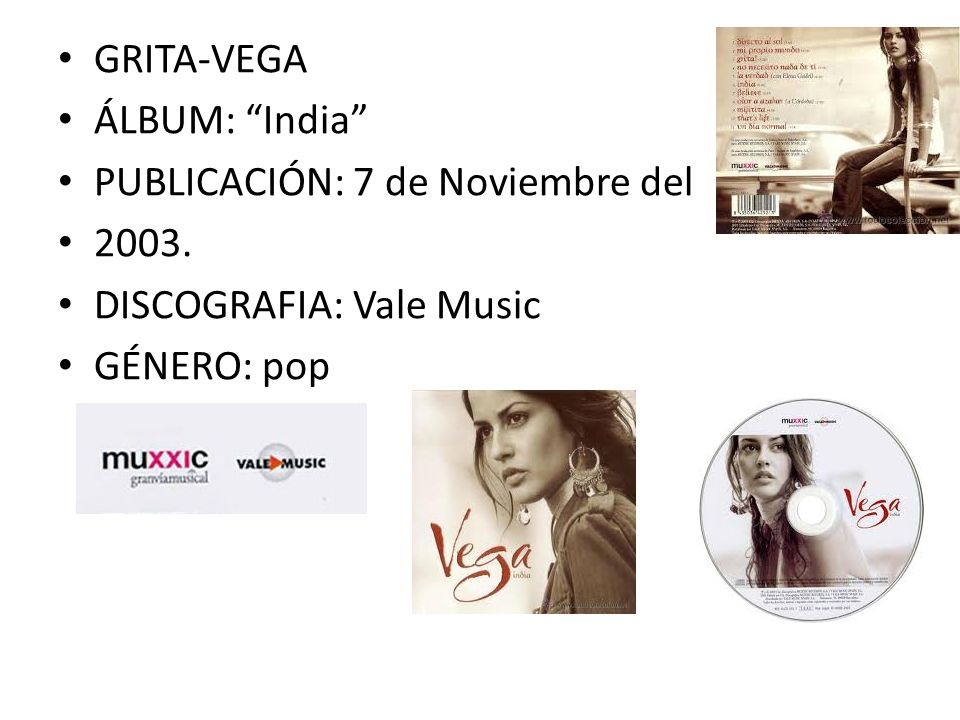GRITA-VEGA ÁLBUM: India PUBLICACIÓN: 7 de Noviembre del DISCOGRAFIA: Vale Music GÉNERO: pop