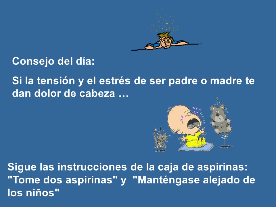 Consejo del día: Si la tensión y el estrés de ser padre o madre te dan dolor de cabeza … Sigue las instrucciones de la caja de aspirinas:
