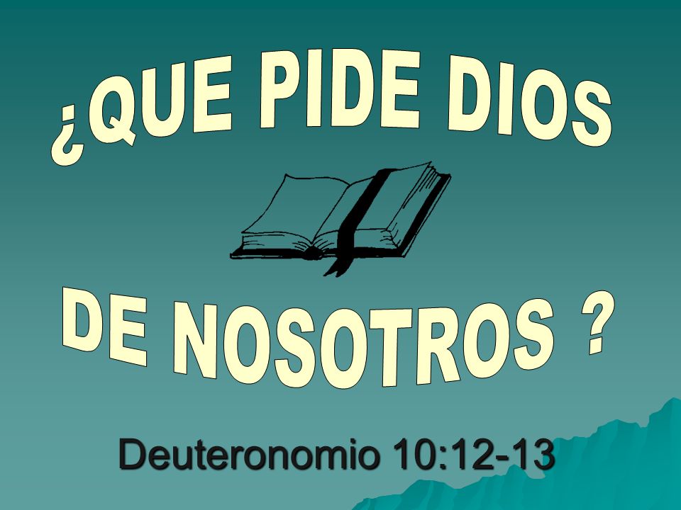 ¿QUE PIDE DIOS DE NOSOTROS Deuteronomio 10:12-13