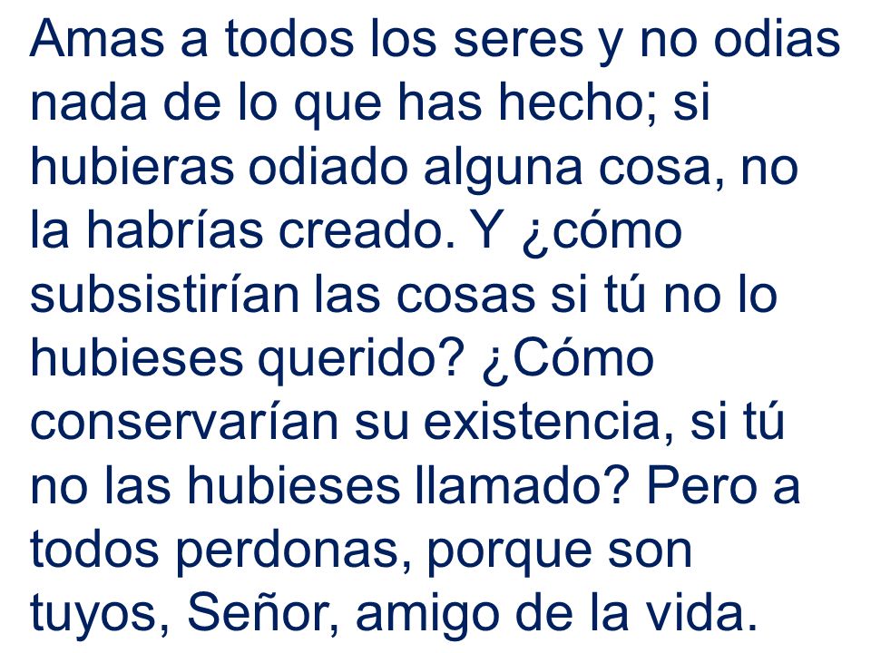 Amas a todos los seres y no odias nada de lo que has hecho; si hubieras odiado alguna cosa, no la habrías creado.
