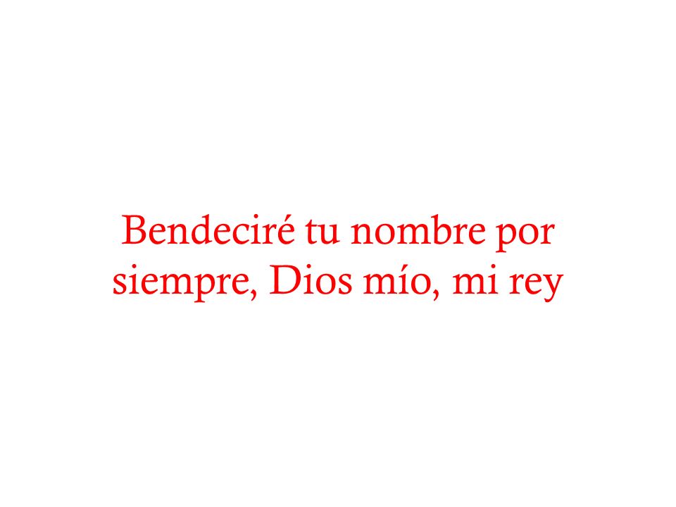 Bendeciré tu nombre por siempre, Dios mío, mi rey