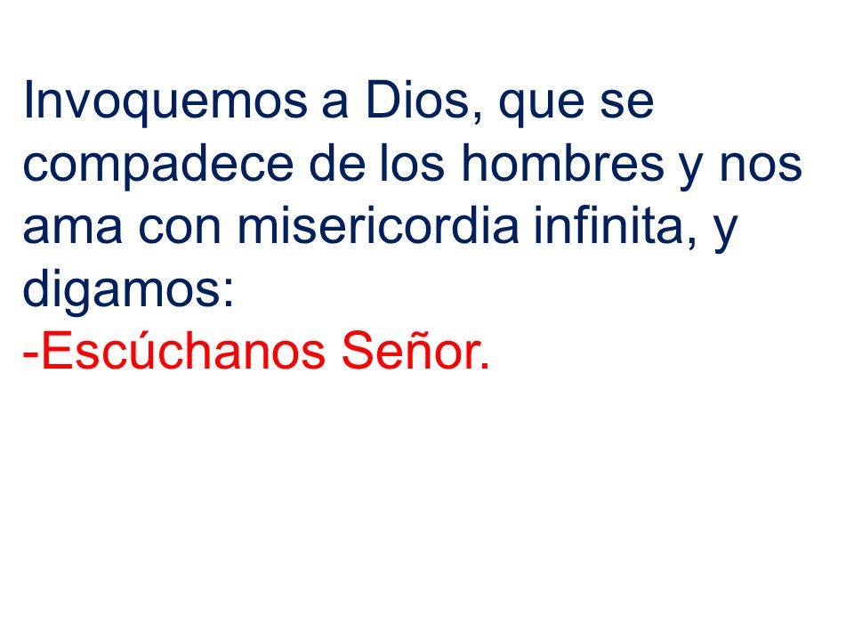 Invoquemos a Dios, que se compadece de los hombres y nos ama con misericordia infinita, y digamos: