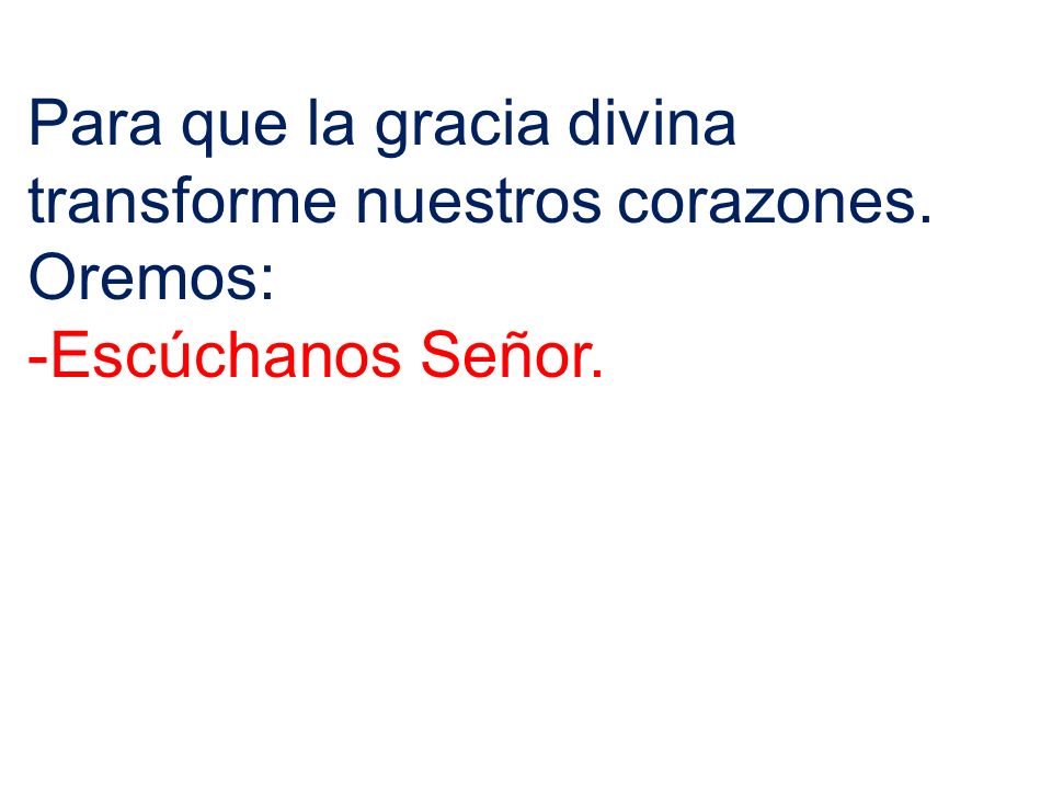 Para que la gracia divina transforme nuestros corazones. Oremos: