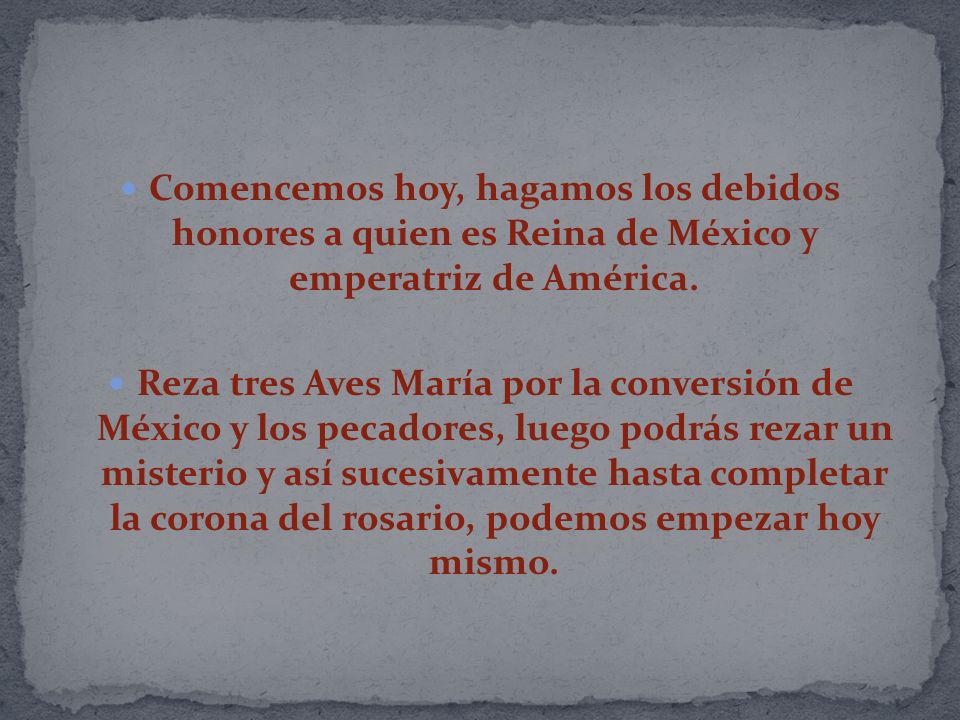 Comencemos hoy, hagamos los debidos honores a quien es Reina de México y emperatriz de América.