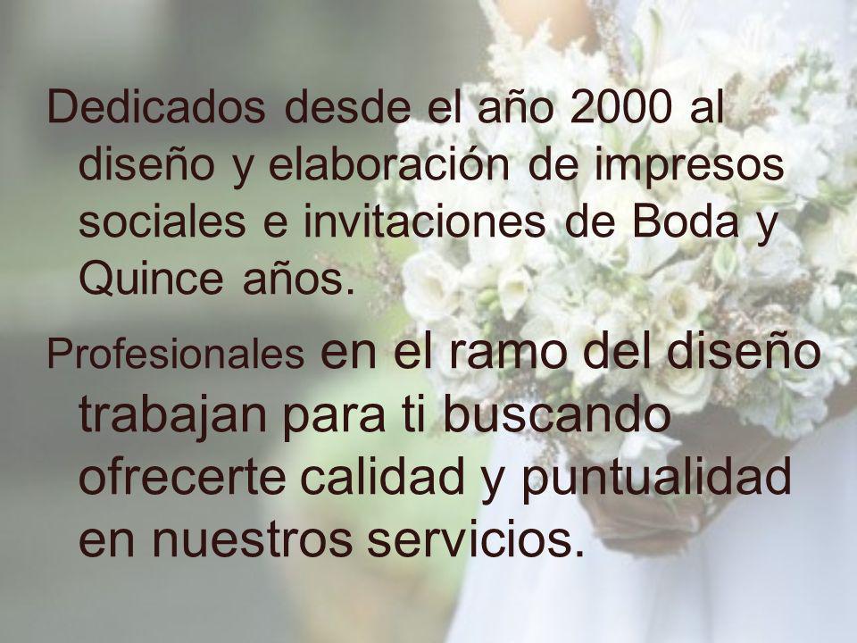 Dedicados desde el año 2000 al diseño y elaboración de impresos sociales e invitaciones de Boda y Quince años.