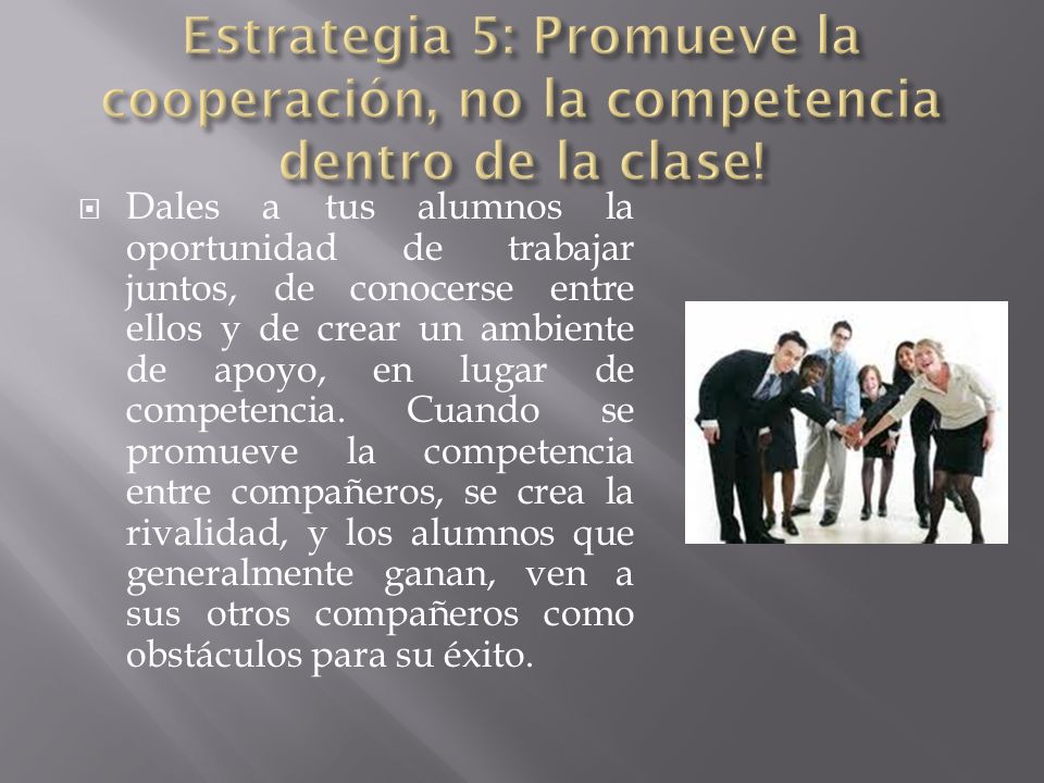 Estrategia 5: Promueve la cooperación, no la competencia dentro de la clase!
