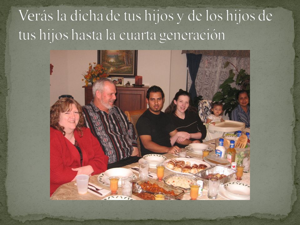 Verás la dicha de tus hijos y de los hijos de tus hijos hasta la cuarta generación