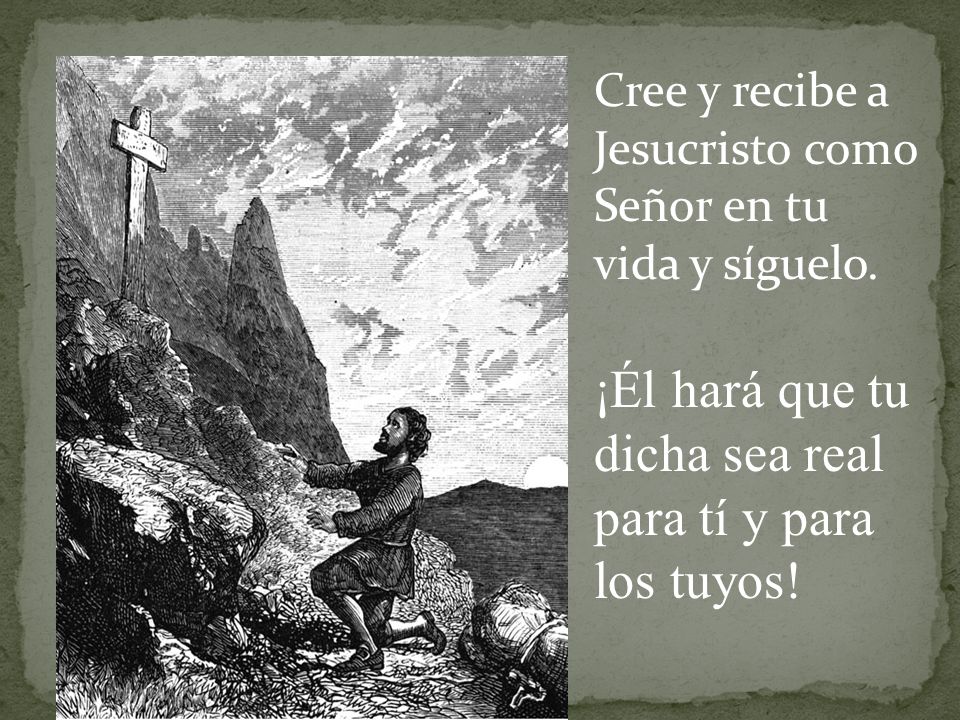 ¡Él hará que tu dicha sea real para tí y para los tuyos!