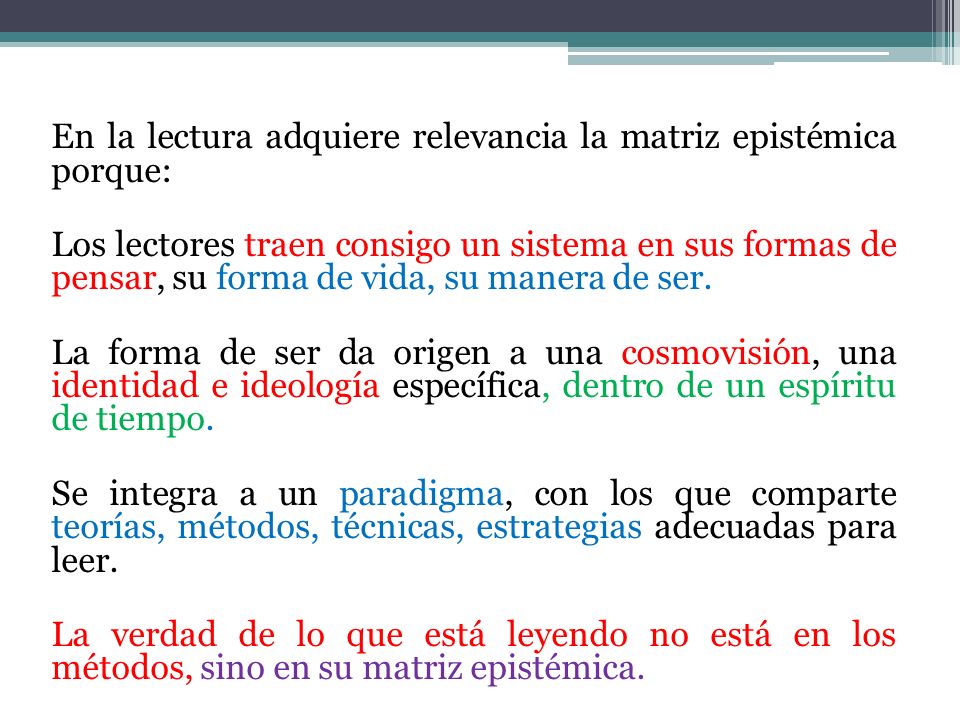 En la lectura adquiere relevancia la matriz epistémica porque: Los lectores traen consigo un sistema en sus formas de pensar, su forma de vida, su manera de ser.