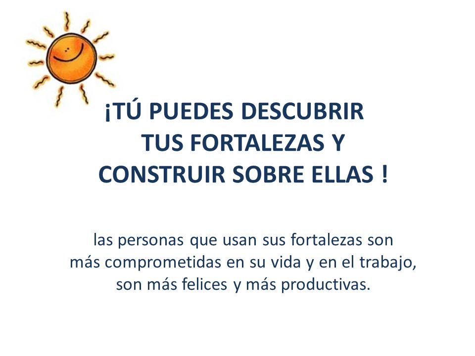 ¡TÚ PUEDES DESCUBRIR TUS FORTALEZAS Y CONSTRUIR SOBRE ELLAS !