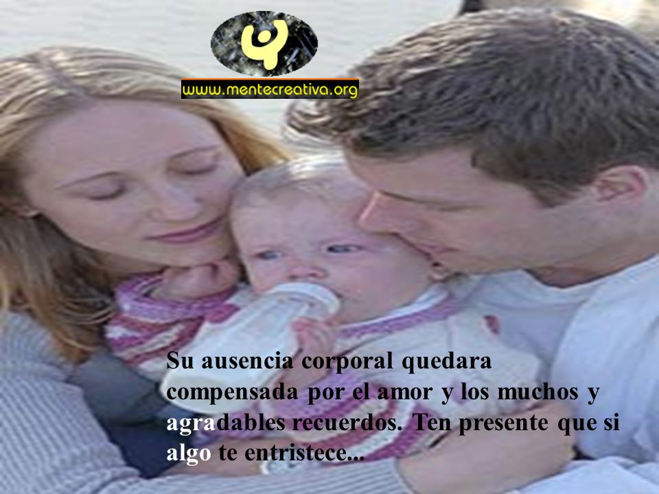 Su ausencia corporal quedara compensada por el amor y los muchos y agradables recuerdos.