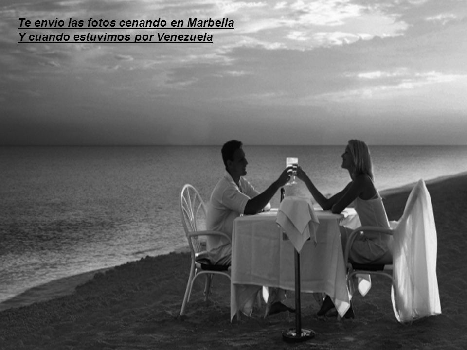Te envío las fotos cenando en Marbella Y cuando estuvimos por Venezuela