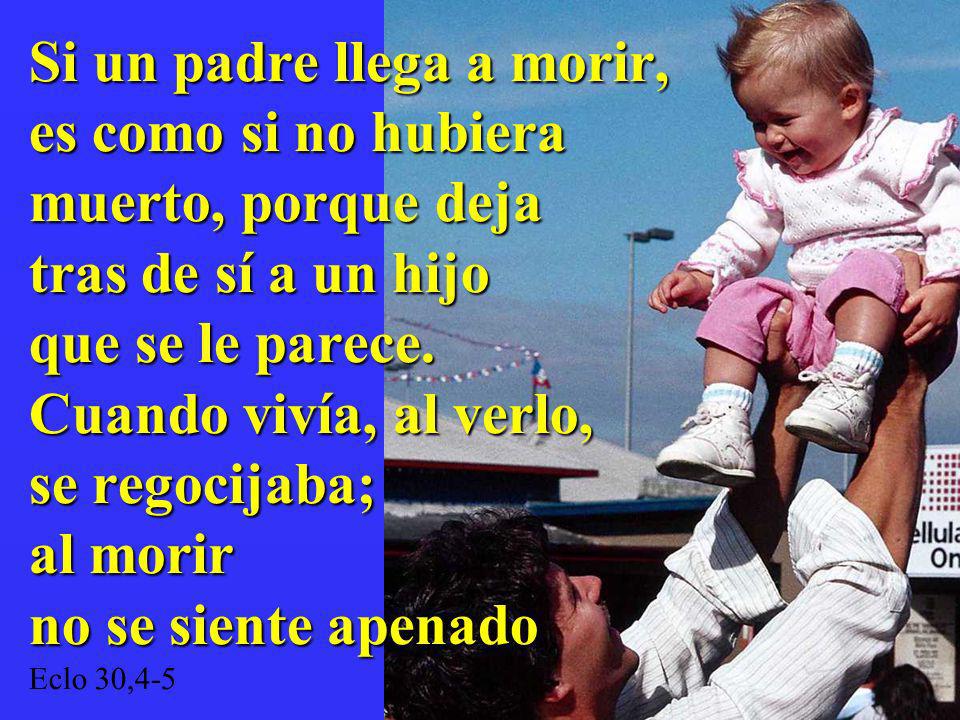 Si un padre llega a morir, es como si no hubiera muerto, porque deja tras de sí a un hijo que se le parece.
