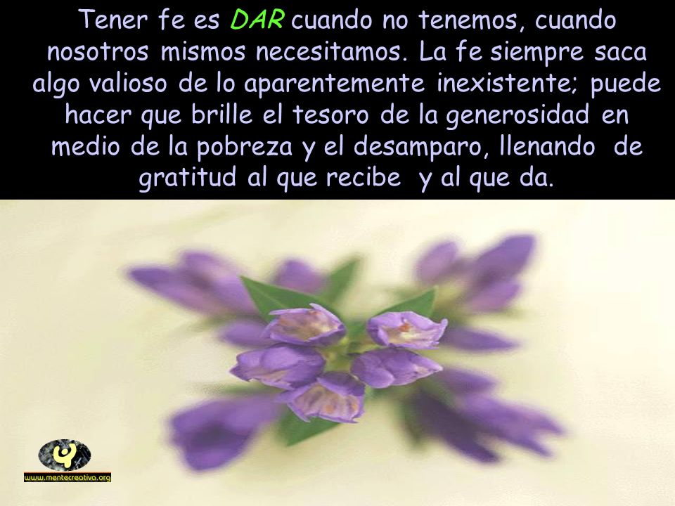 Tener fe es DAR cuando no tenemos, cuando nosotros mismos necesitamos