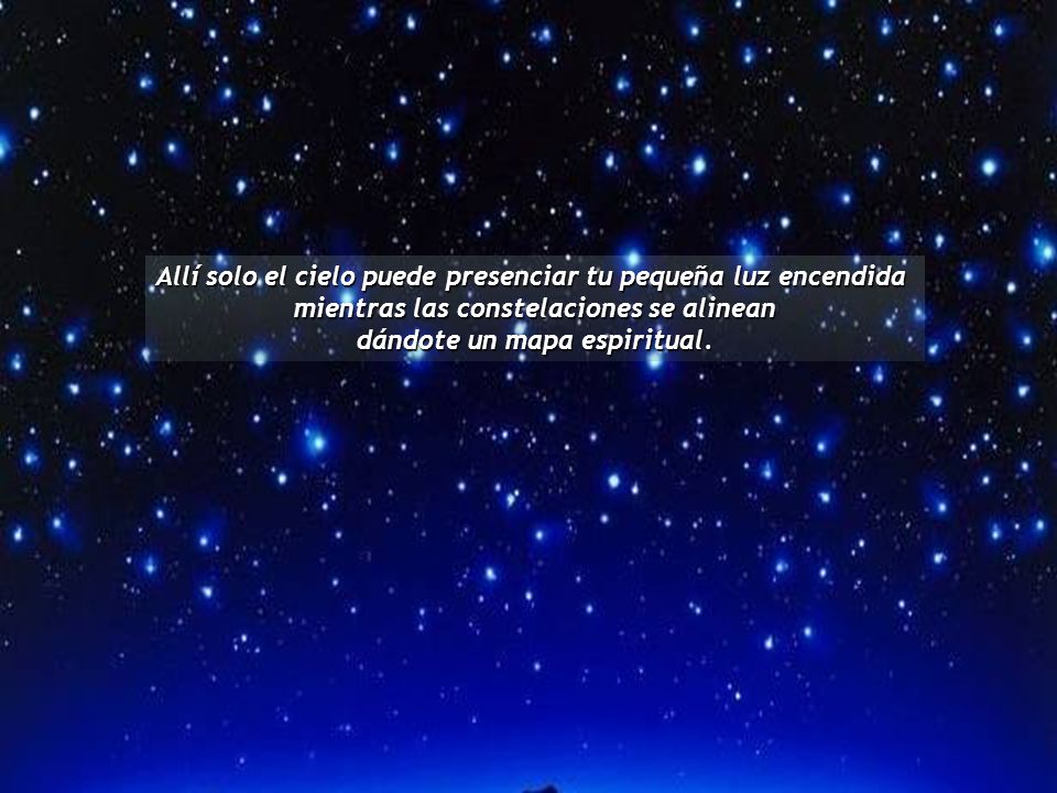 Allí solo el cielo puede presenciar tu pequeña luz encendida