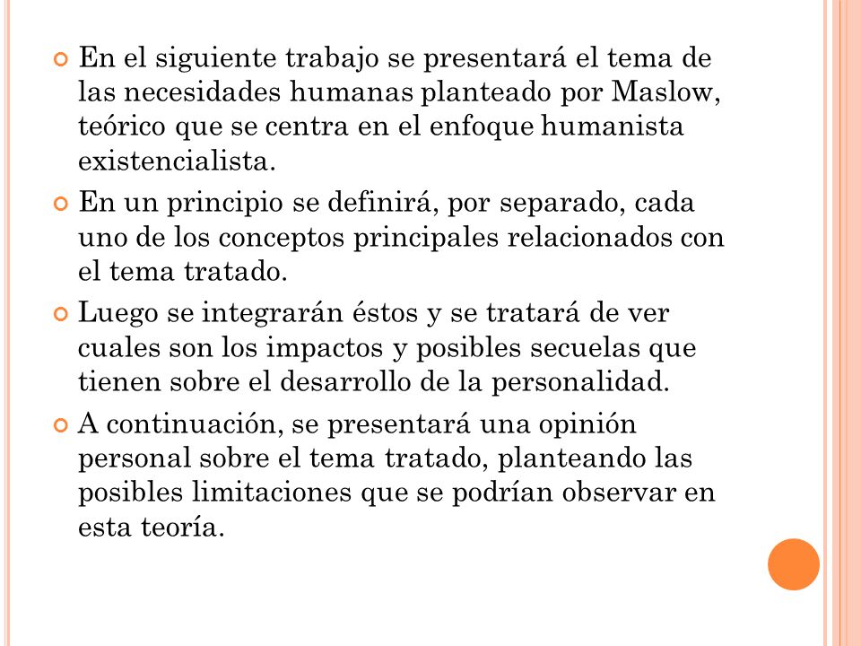 En el siguiente trabajo se presentará el tema de las necesidades humanas planteado por Maslow, teórico que se centra en el enfoque humanista existencialista.