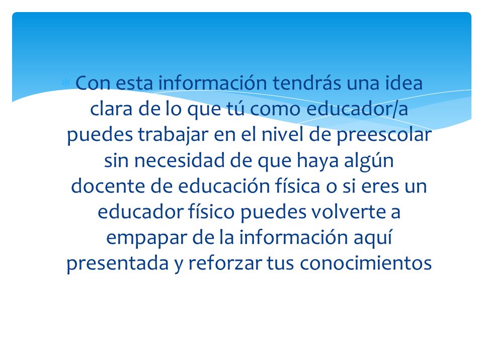 Con esta información tendrás una idea clara de lo que tú como educador/a puedes trabajar en el nivel de preescolar sin necesidad de que haya algún docente de educación física o si eres un educador físico puedes volverte a empapar de la información aquí presentada y reforzar tus conocimientos