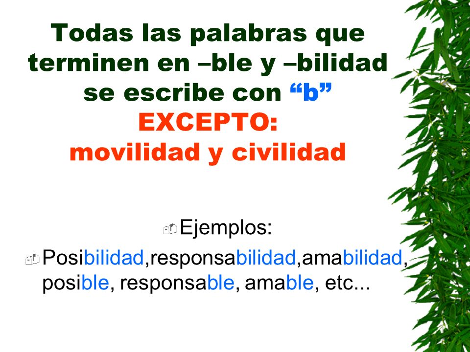 Todas las palabras que terminen en –ble y –bilidad se escribe con b EXCEPTO: movilidad y civilidad