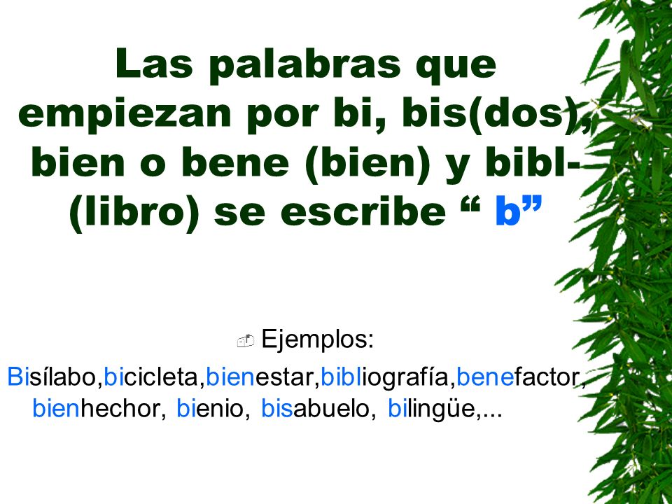 Las palabras que empiezan por bi, bis(dos), bien o bene (bien) y bibl- (libro) se escribe b