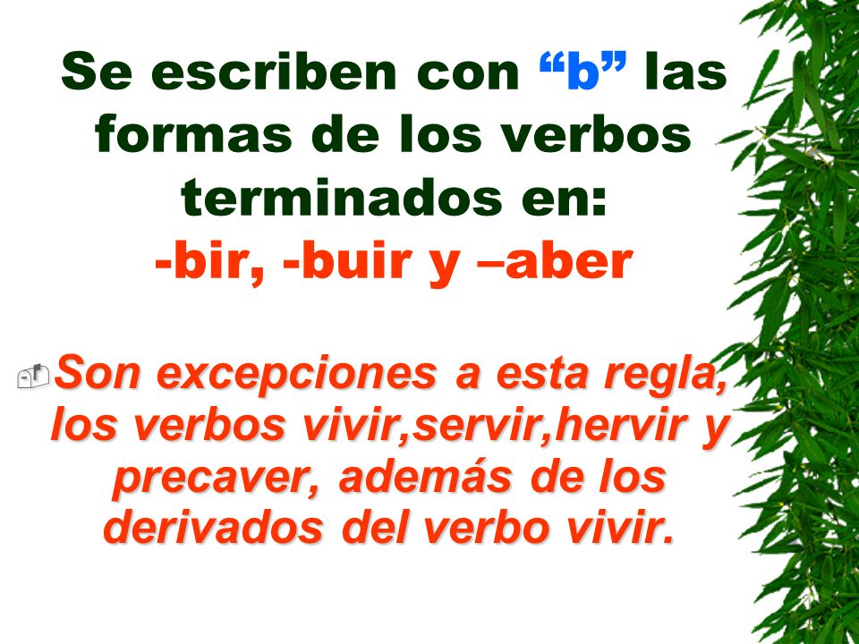 Se escriben con b las formas de los verbos terminados en: -bir, -buir y –aber