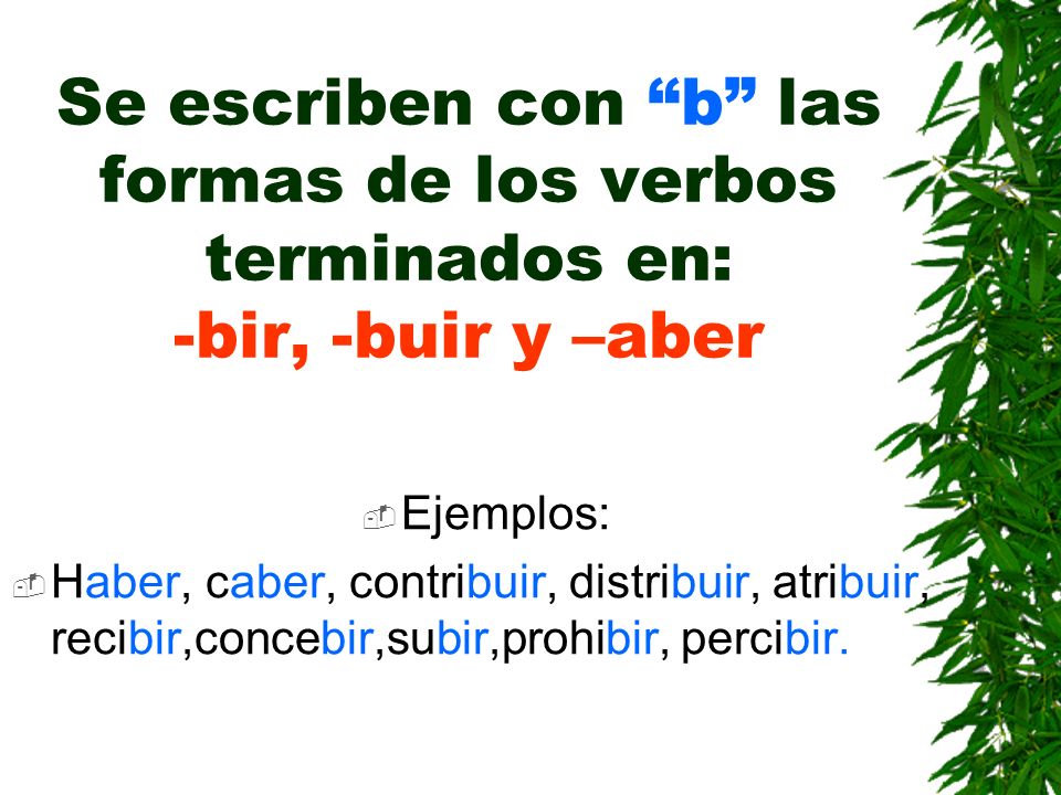 Se escriben con b las formas de los verbos terminados en: -bir, -buir y –aber