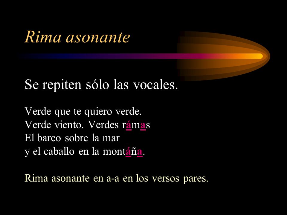 Rima asonante Se repiten sólo las vocales. Verde que te quiero verde.
