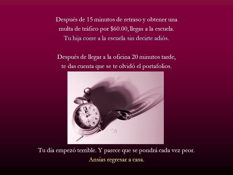 Después de 15 minutos de retraso y obtener una multa de tráfico por $60.00, llegas a la escuela.