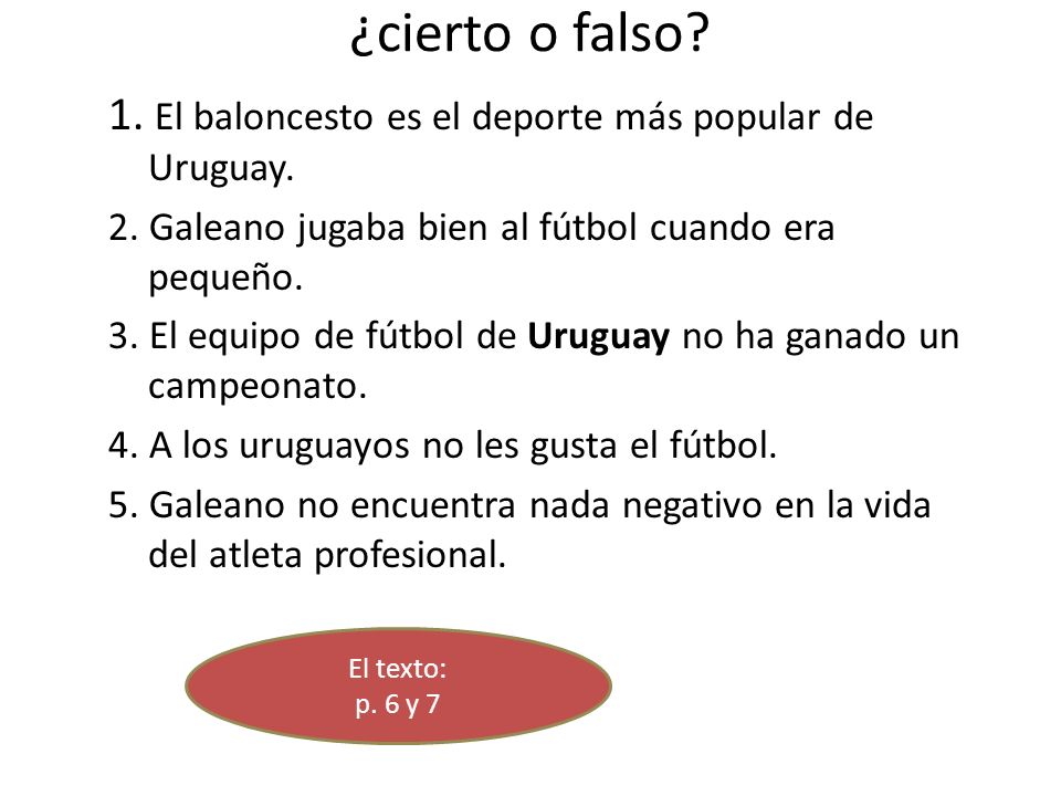 ¿cierto o falso 1. El baloncesto es el deporte más popular de Uruguay. 2. Galeano jugaba bien al fútbol cuando era pequeño.