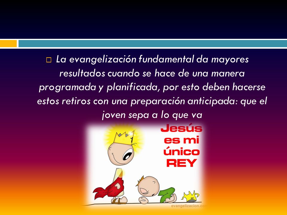 La evangelización fundamental da mayores resultados cuando se hace de una manera programada y planificada, por esto deben hacerse estos retiros con una preparación anticipada: que el joven sepa a lo que va