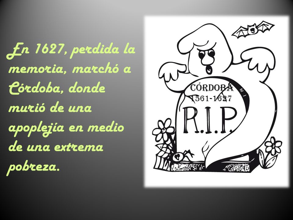 En 1627, perdida la memoria, marchó a Córdoba, donde murió de una apoplejía en medio de una extrema pobreza.