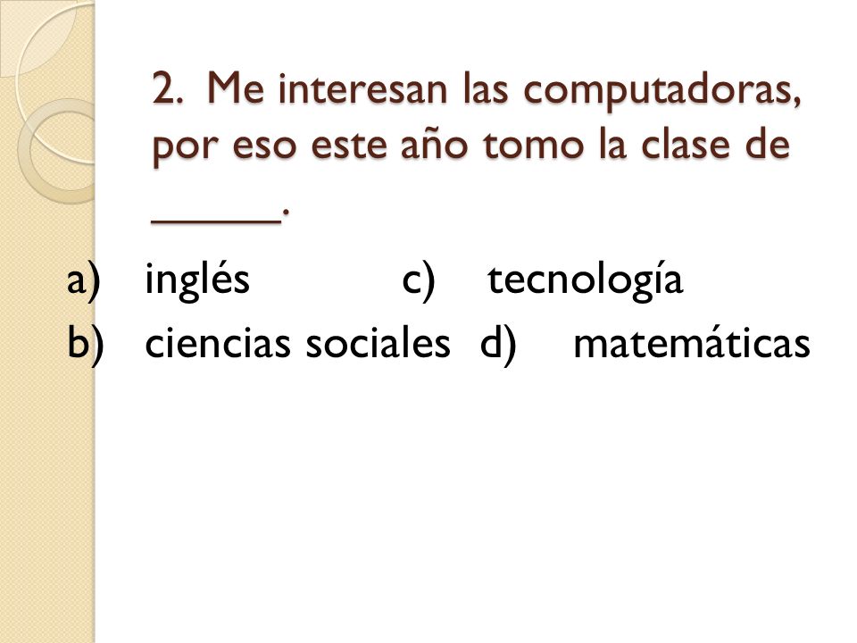 a) inglés c) tecnología b) ciencias sociales d) matemáticas