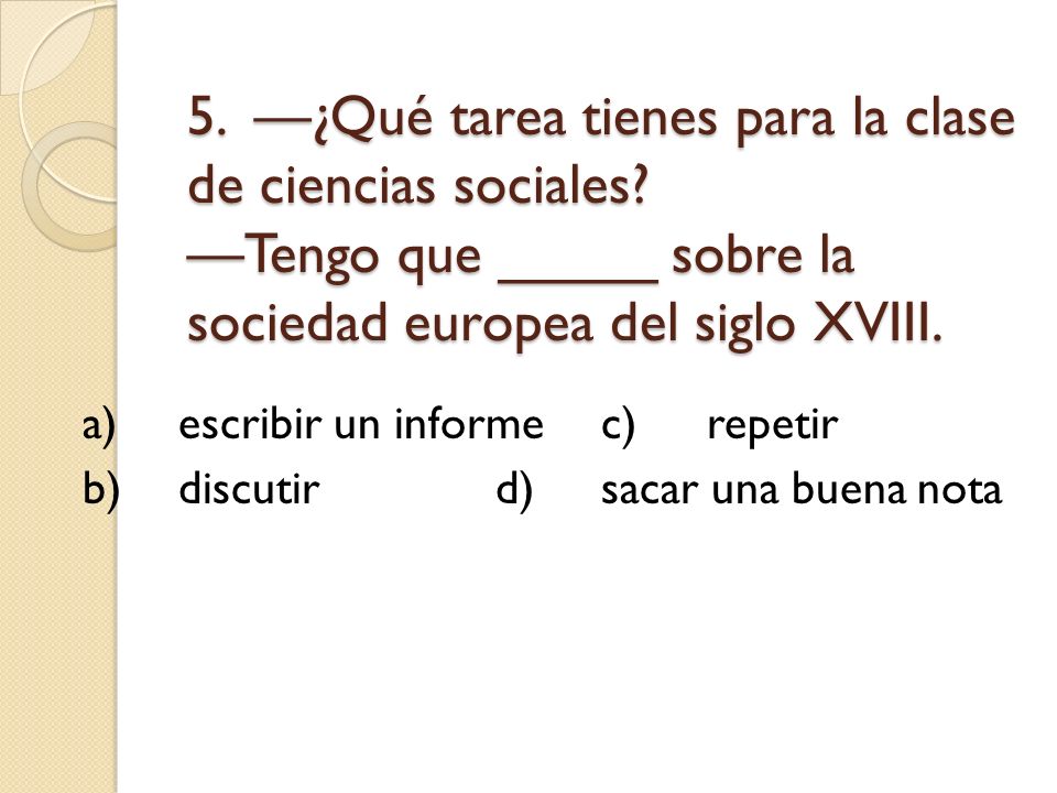 5. —¿Qué tarea tienes para la clase de ciencias sociales