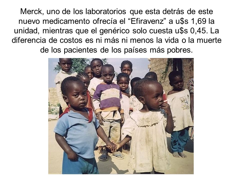 Merck, uno de los laboratorios que esta detrás de este nuevo medicamento ofrecía el Efiravenz a u$s 1,69 la unidad, mientras que el genérico solo cuesta u$s 0,45.